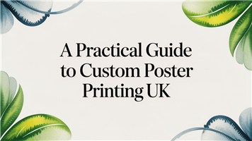 A Practical Guide to Custom Poster Printing UK