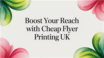 Boost Your Reach with cheap flyer printing uk