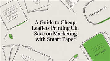 A Guide to cheap leaflets printing uk: Save on Marketing with Smart Paper