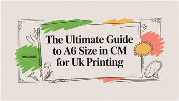 The Ultimate Guide to A6 Size in CM for UK Printing