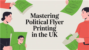 Mastering Political Flyer Printing in the UK