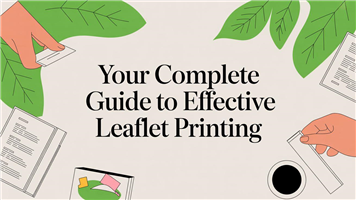 Your Complete Guide to Effective Leaflet Printing